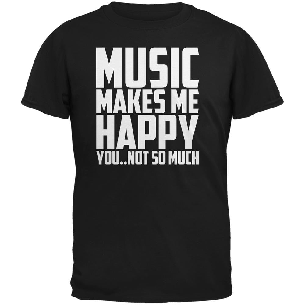 Music Makes Me Happy. You..Not So Much Black Adult T-Shirt